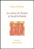 Jacques Chocheyras - Le roman de Tristan et Iseut la blonde.