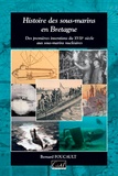 Bernard Foucault - Histoire des sous-marins en Bretagne - Des premiers essais du XVIIe siècle aux sous-marins nucléaires.