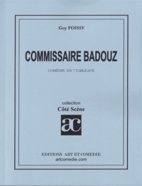 Guy Foissy - COMISSAIRE BADOUZ COMEDIE EN 7 TABLEAUX.