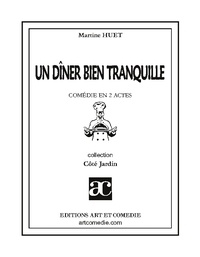 Martine Huet - Côté Jardin  : Un dîner bien tranquille - Comédie en trois actes.