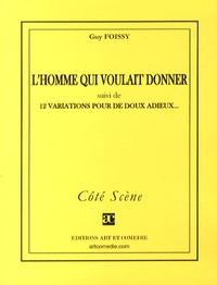Guy Foissy - L'homme qui voulait donner - Suivi de 12 variations pour de doux adieux.