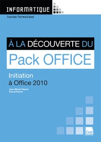 Jean-Michel Chenet et Pascal Parisot - A la découverte du Pack Office - Initiation à Office 2010.