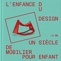 Marie-Ange Brayer et Céline Saraiva - L'enfance du design - Un siècle de mobilier pour enfant.