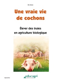 Eric Simon - Une vraie vie de cochons - Elever des truies en agriculture biologique.
