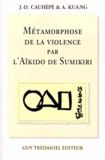 A Kuang et J-D Cauhépé - Métamorphose de la violence par l'aïkido de Sumikiri.