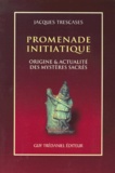 Jacques Trescases - Promenade Initiatique. Origine & Actualite Des Mysteres Sacres.