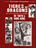 Christophe Champclaux - Tigres Et Dragons. Les Arts Martiaux Au Cinema De Tokyo A Hong Kong.