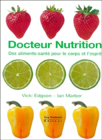 Ian Marber et Vicki Edgson - Docteur Nutrition. Des Aliments-Sante Pour Le Corps Et L'Esprit.