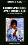 John Little et Bruce Lee - Correspondre Avec Bruce Lee. Les Lettres Du Dragon.