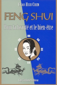 Chao-Hsiu Chen - Le Feng Shui Pour La Beaute Et Le Bien-Etre. La Connaissance Secrete Des Chinois Pour L'Harmonie Et L'Eternelle Jeunesse.