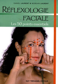 Daniel Laurent et Morgan Laurent - Réflexologie faciale - Les 50 points essentiels.
