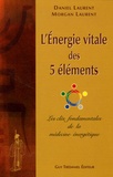 Daniel Laurent - L'énergie vitale des 5 éléments - Les clés fondamentales de la médecine énergétique.