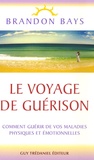 Brandon Bays - Le Voyage de Guérison - Un fantastique cheminement intérieur vers la santé et la liberté.
