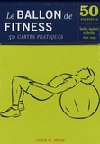 Olivia H. Miller - Le ballon de Fitness-50 cartes pratiques - 50 Exercices pour tonifier, équilibrer et fortifier votre corps.