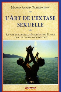 Margo Anand Naslednikov - L'art de l'extase sexuelle - La voie de la sexualité sacrée et du Tantra pour les couples occidentaux.