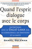 Daniel Goleman - Quand l'esprit dialogue avec le corps - Entretiens avec le Dalaï-Lama sur la Conscience, les Emotions et la Santé.