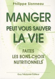 Philippe Sionneau - Manger peut vous sauver la vie ! - Faites les bons choix nutritionnels.