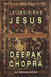 Deepak Chopra - Le troisième Jésus - Le christ que nous ne pouvons ignorer.