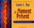Louise-L Hay - Le Moment Présent - 365 Affirmations quotidiennes.