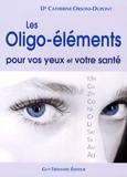 Catherine Orsoni-Dupont - Les oligo-éléments pour vos yeux et votre santé.