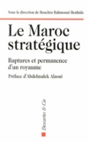 Bouchra Rahmouni Benhida - Le Maroc stratégique - Ruptures et permanences d'un royaume.