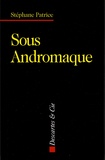 Stéphane Patrice - Sous Andromaque - La délicate posture d'Astyanax.