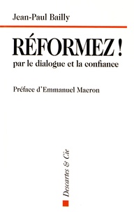 Jean-Paul Bailly - Réformez ! par le dialogue et la confiance - Témoignage d'un dirigeant.