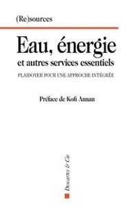 Kofi Annan - Eau, énergie et autres services essentiels - Plaidoyer pour une approche intégrée.