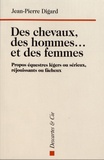 Jean-Pierre Digard - Des chevaux, des hommes... et des femmes - Propos équestres légers ou sérieux, réjouissants ou fâcheux.