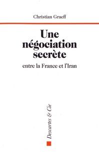 Christian Graeff - Une négociation secrète entre la France et l'Iran - Genève, du 1er au 3 juin 1988.