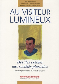 Jean Bernabé - Au visiteur lumineux : Des îles créoles aux sociétés plurielles - Mélanges offerts à Jean Benoist.