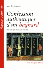 Jean Bonnardot - Confession authentique d'un bagnard.