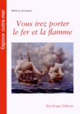 Myriam Alamkan - Vous irez porter le fer et la flamme - Les corsaires français de la Révolution française et du Premier Empire en Caraïbes (1793-1810).