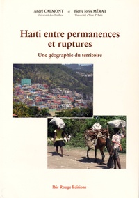 André Calmont et Pierre Jorès Mérat - Haïti entre permanences et ruptures - Une géographie du territoire.