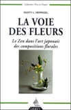 Gusty-L Herrigel - La Voie Des Fleurs. Le Zen Dans L'Art Japonais Des Compositions Florales.