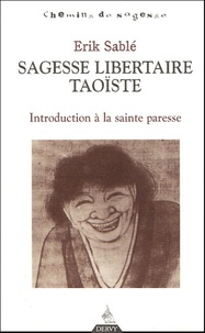 Erik Sablé - Sagesse libertaire taoïste - Introduction à la Sainte Paresse.