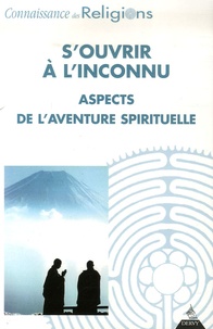 Yolaine Escande et Dominique Trotignon - Connaissance des religions N° 77-78, Octobre-dé : S'ouvrir à l'inconnu - Aspects de l'aventure spirituelle.