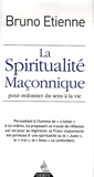 Bruno Etienne - La spiritualité maçonnique - Pour redonner du sens à la vie.