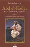 Bruno Etienne - Abd El-Kader et la Franc-maçonnerie - Suivi de Soufisme et Franc-maçonnerie.