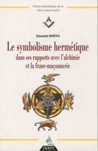 Oswald Wirth - Le symbolisme hermétique dans ses rapports avec l'Alchimie et la Franc-Maçonnerie.