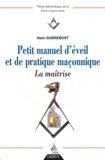 Alain Subrebost - Petit manuel d'éveil et de pratique maçonnique - La maîtrise.