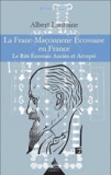 Albert Lantoine - La Franc-Maçonnerie Ecossaise en France - Le rite écossais Ancien et Accepté.