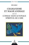 Erik Sablé - Chamanisme et magie animale - suivi de l'oiseau dans le voyage spirituel de l'âme.