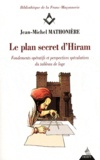 Jean-Michel Mathonière - Le plan secret d'Hiram - Fondements opératifs et perspectives spéculatives du tableau de loge.