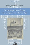 Jean-Jacques Gabut - Le message hermétique des imagiers du Moyen Age.