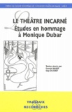 Franck Bauer et Guy Ducrey - Le théâtre incarné - Etudes en hommage à Monique Dubar.