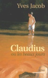 Yves Jacob - Claudius ou les beaux jours.