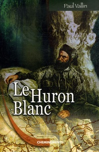 Paul Vallin - Le Huron blanc.