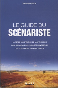 Christopher Vogler - Le guide du scénariste - La force d'inspiration des mythes pour l'écriture cinématographique et romanesque.