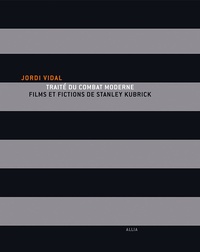 Jordi Vidal - Traité du combat moderne - Films et fictions de Stanley Kubrick.